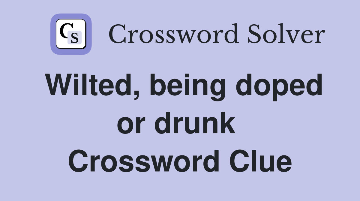 Wilted, being doped or drunk  Crossword Clue