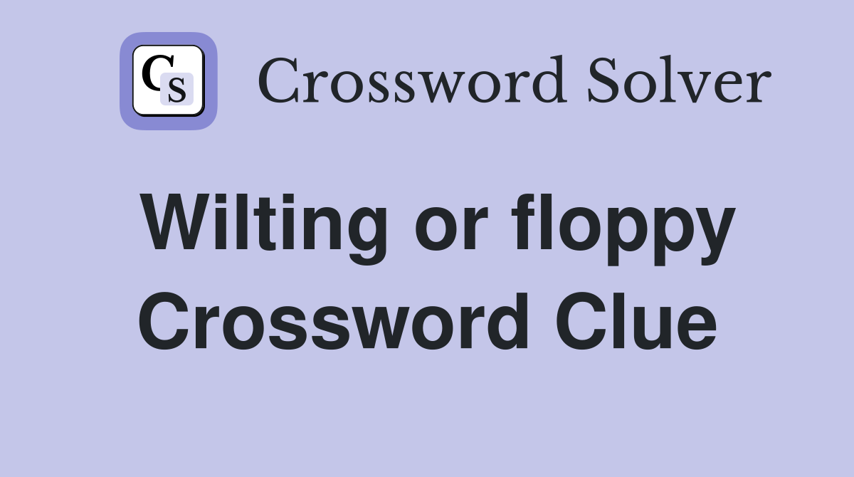 Wilting or floppy Crossword Clue