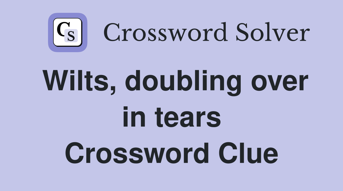 Wilts, doubling over in tears Crossword Clue