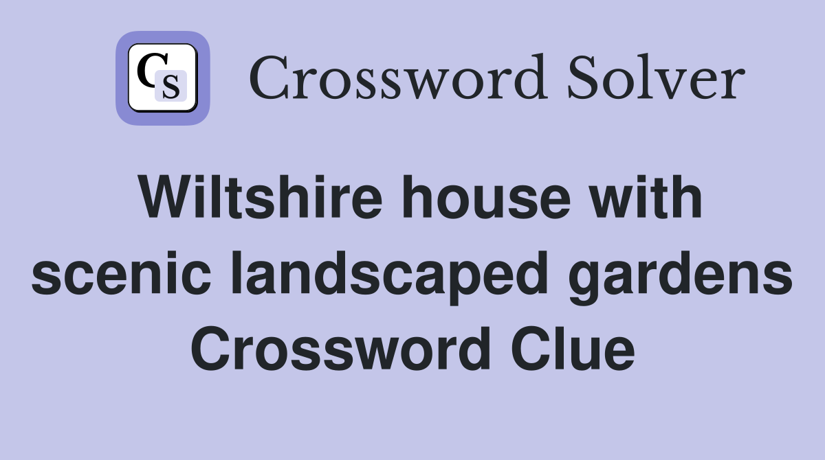 Wiltshire house with scenic landscaped gardens Crossword Clue