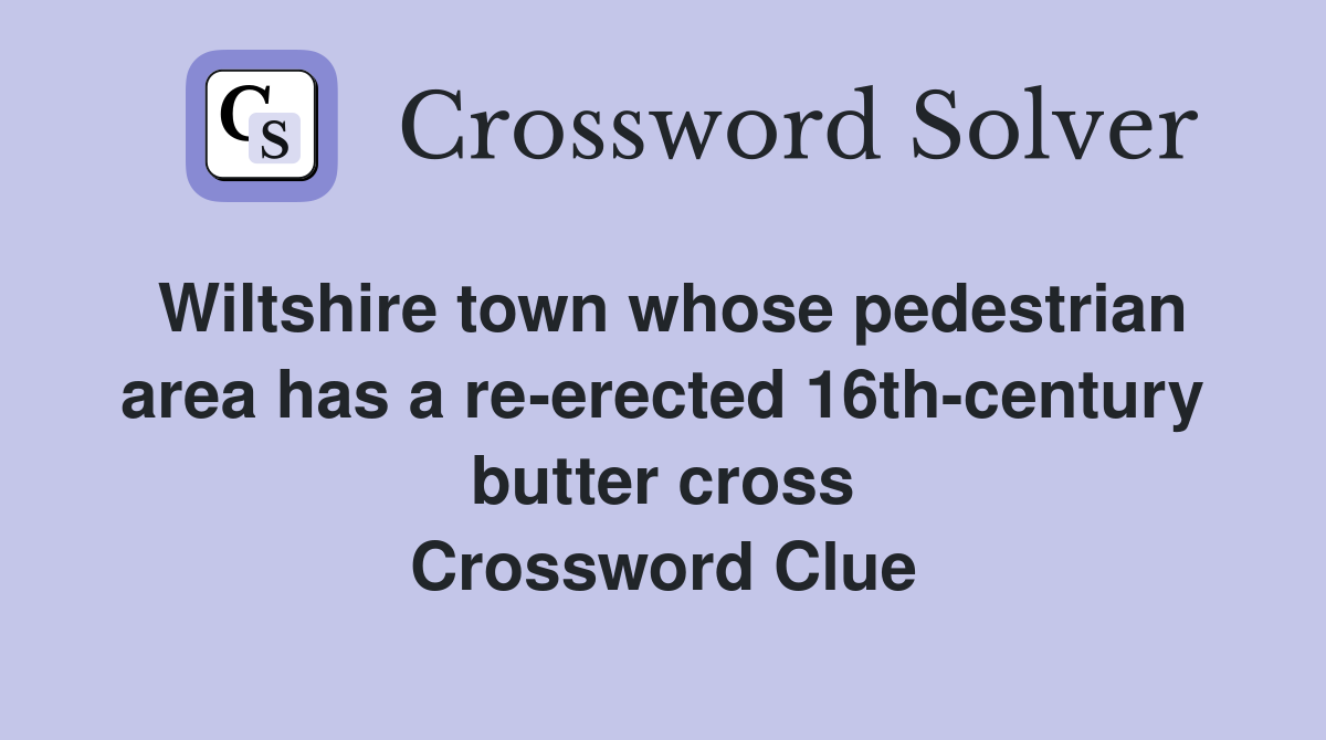 Wiltshire town whose pedestrian area has a re-erected 16th-century butter cross Crossword Clue