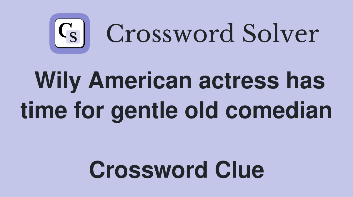 Wily American actress has time for gentle old comedian  Crossword Clue