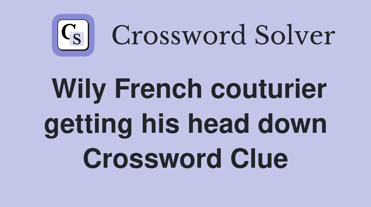 Wily French couturier getting his head down Crossword Clue