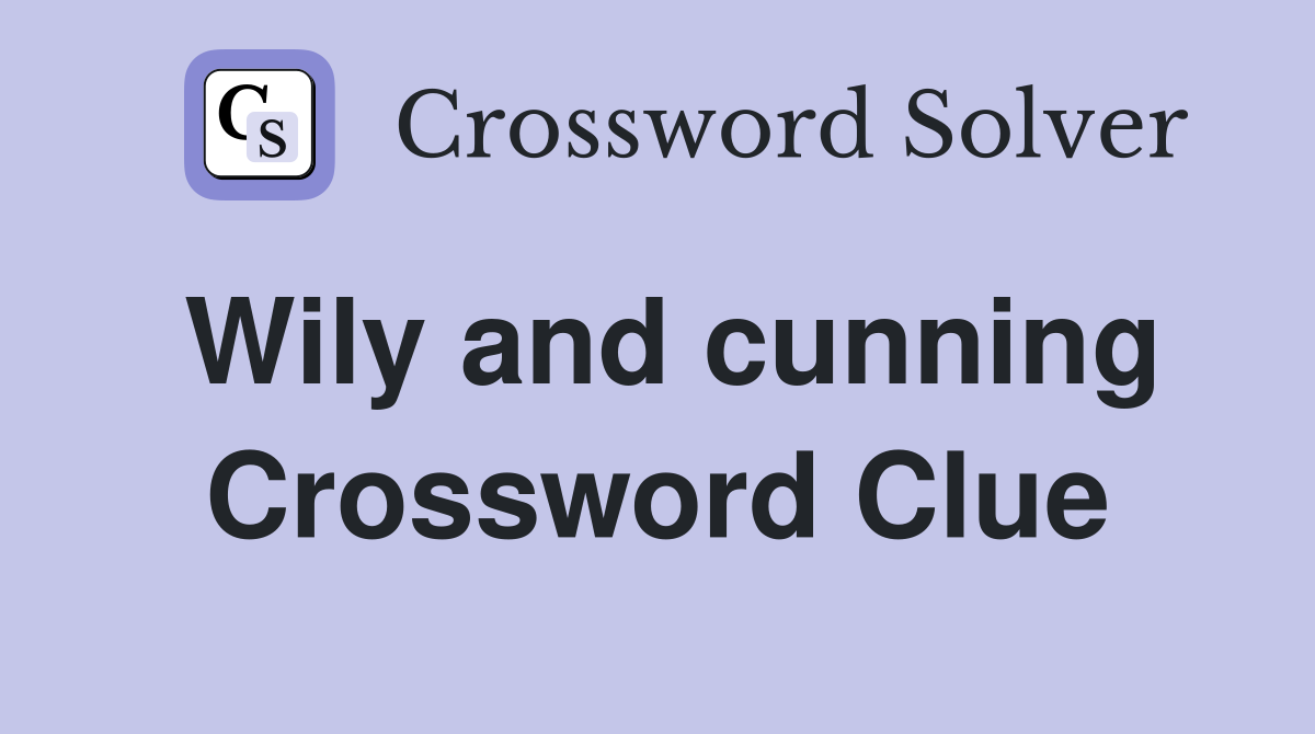 Wily and cunning Crossword Clue