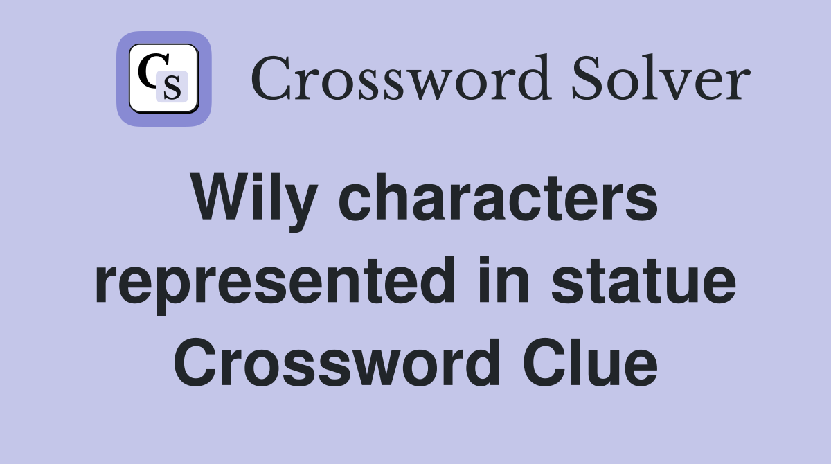 Wily characters represented in statue Crossword Clue
