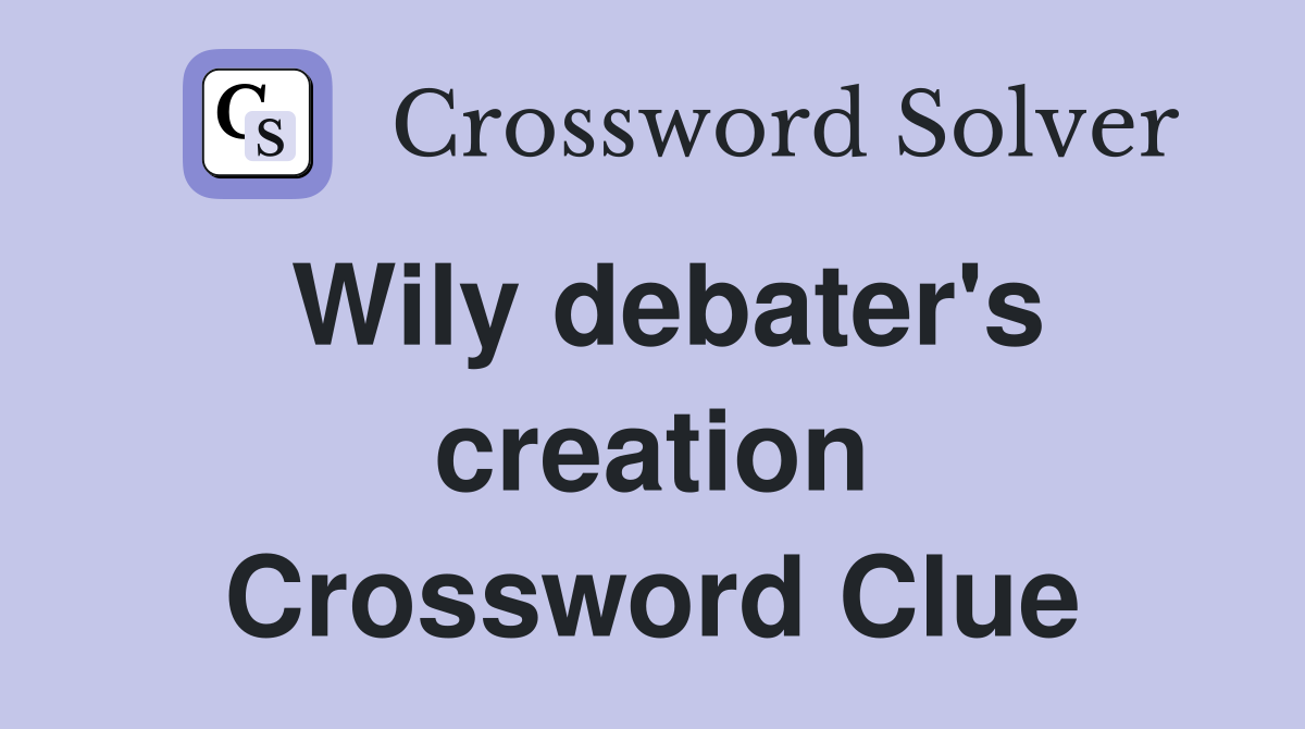 Wily debater's creation Crossword Clue