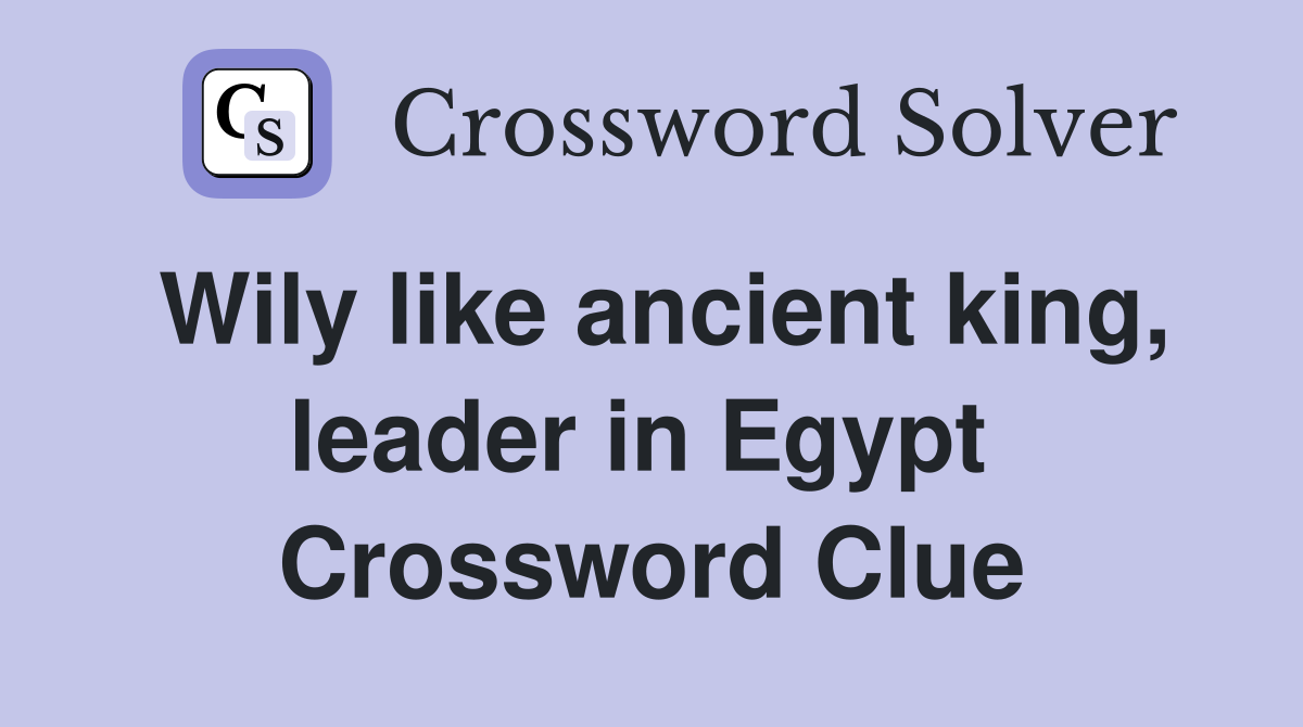 Wily like ancient king, leader in Egypt  Crossword Clue