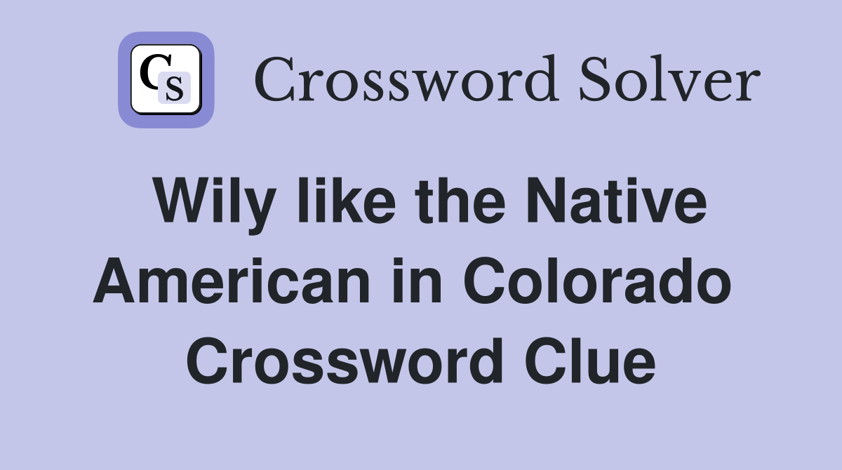Wily like the Native American in Colorado  Crossword Clue