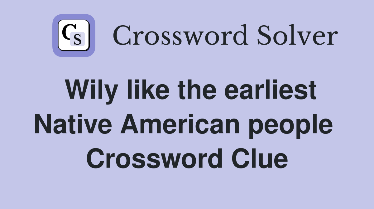 Wily like the earliest Native American people  Crossword Clue