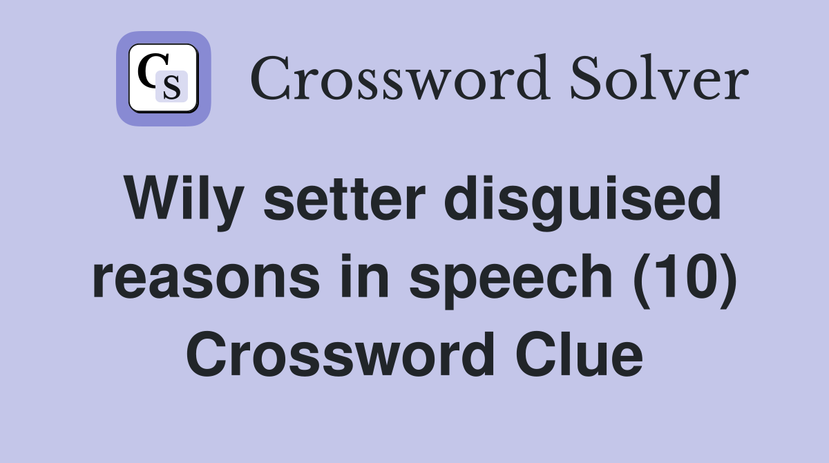 Wily setter disguised reasons in speech (10) Crossword Clue