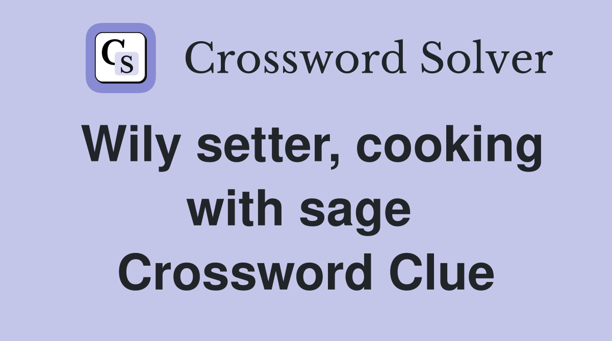 Wily setter, cooking with sage  Crossword Clue