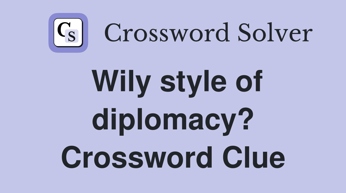 Wily style of diplomacy? Crossword Clue