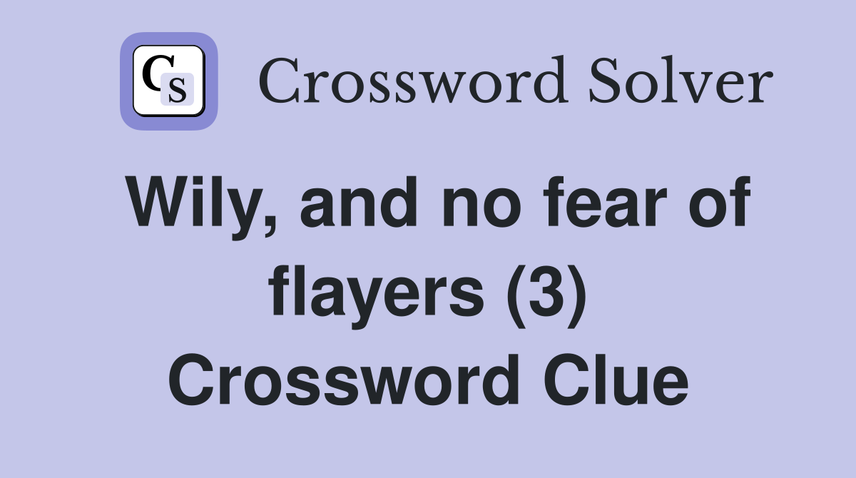 Wily, and no fear of flayers (3) Crossword Clue
