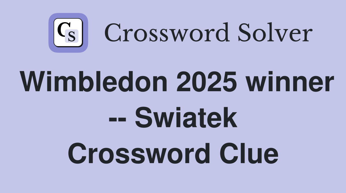 Wimbledon 2025 winner -- Swiatek Crossword Clue