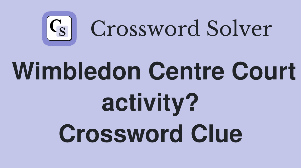 Wimbledon Centre Court activity? Crossword Clue