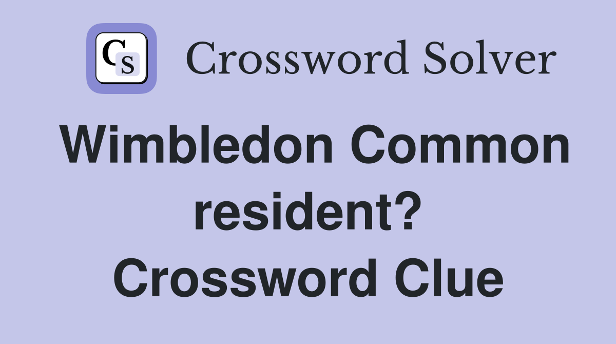 Wimbledon Common resident? Crossword Clue