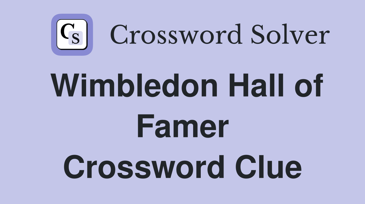 Wimbledon Hall of Famer Crossword Clue
