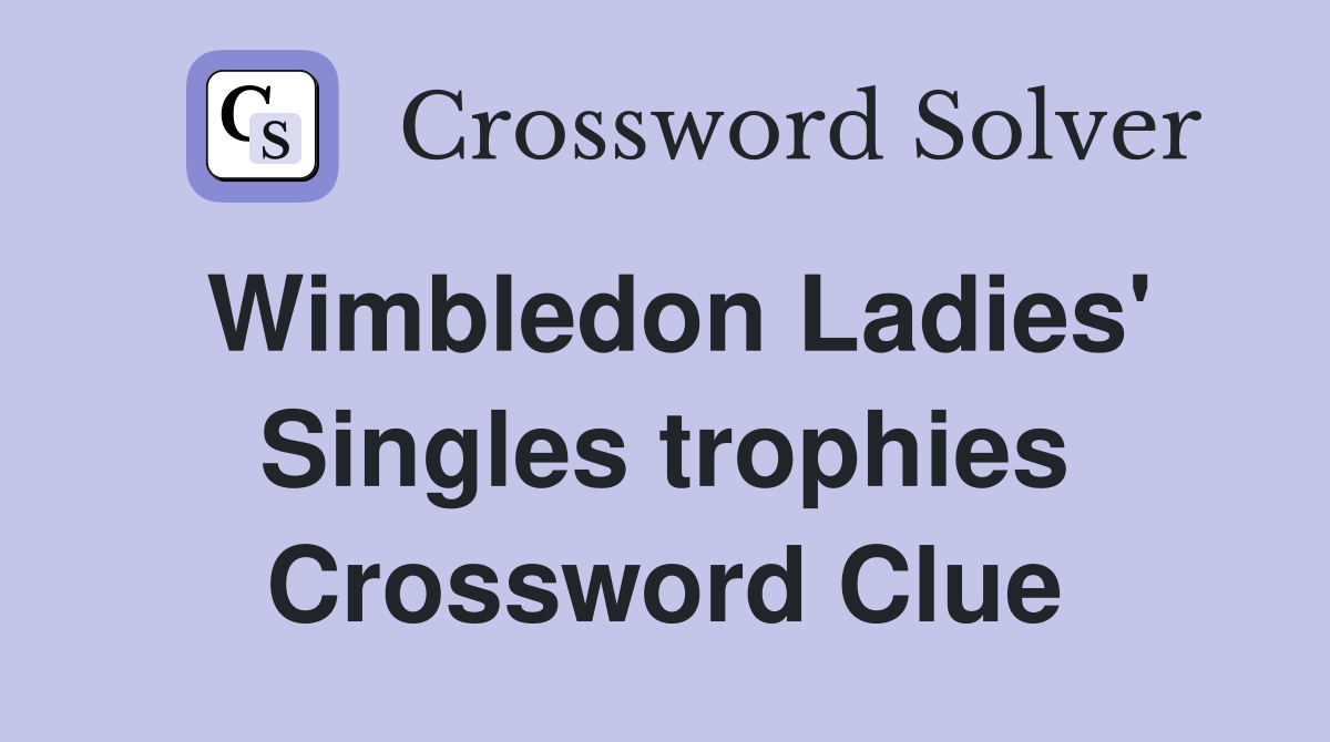 Wimbledon Ladies' Singles trophies Crossword Clue