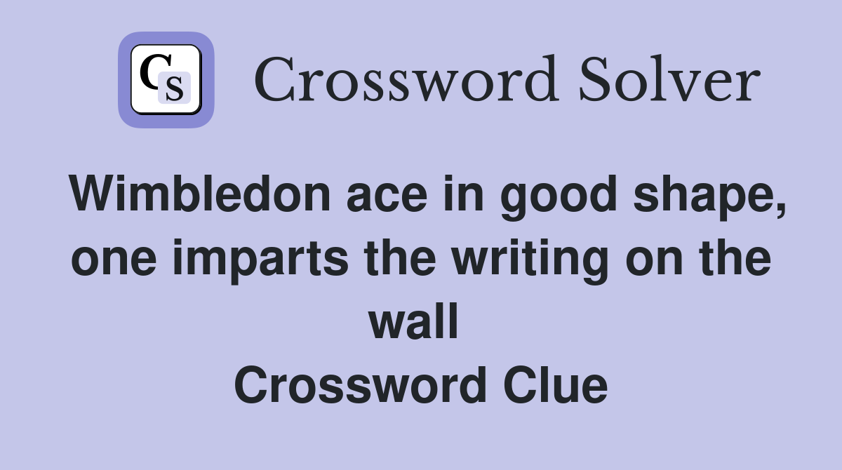 Wimbledon ace in good shape, one imparts the writing on the wall  Crossword Clue