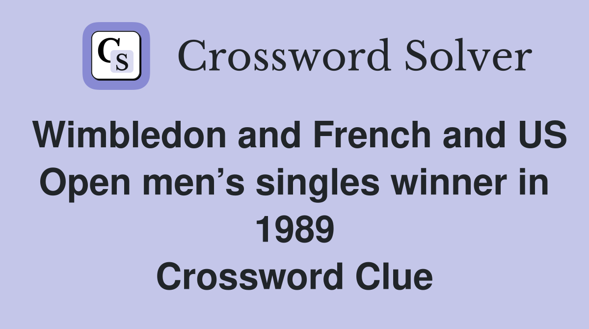 Wimbledon and French and US Open men’s singles winner in 1989 Crossword Clue