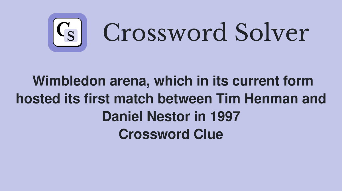 Wimbledon arena, which in its current form hosted its first match between Tim Henman and Daniel Nestor in 1997 Crossword Clue