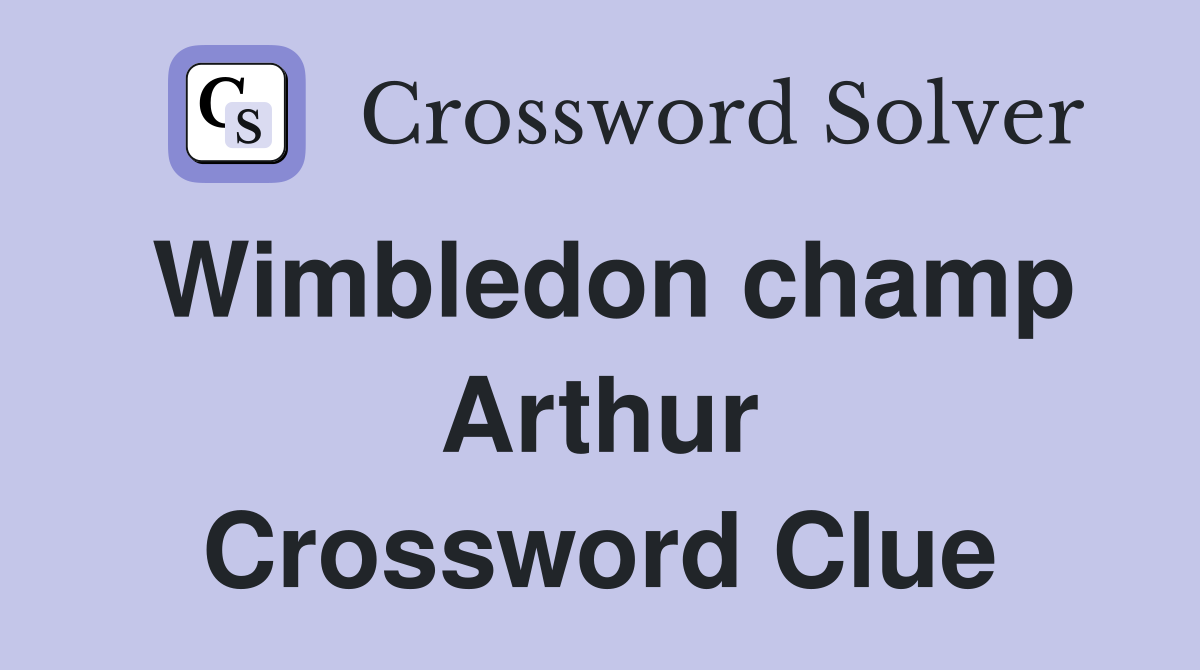 Wimbledon champ Arthur Crossword Clue