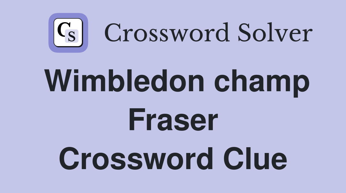 Wimbledon champ Fraser Crossword Clue