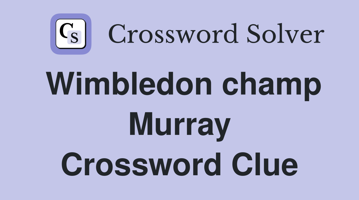 Wimbledon champ Murray Crossword Clue