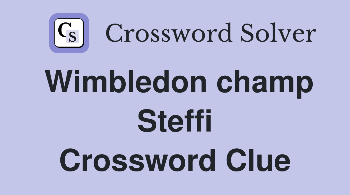 Wimbledon champ Steffi Crossword Clue