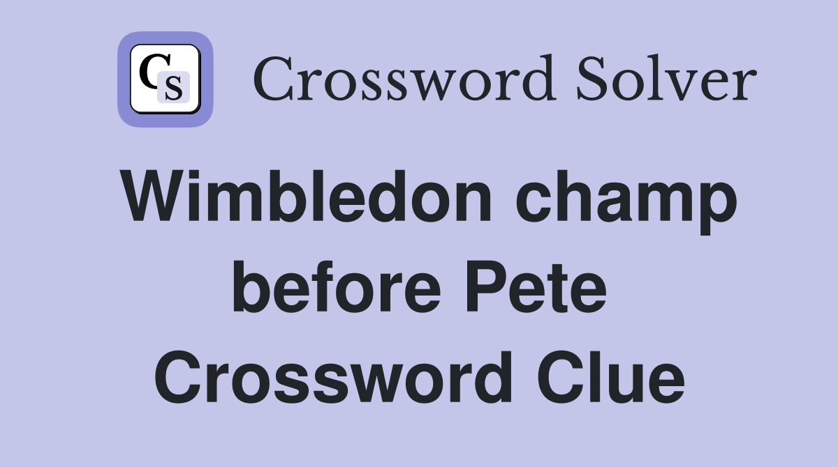 Wimbledon champ before Pete Crossword Clue