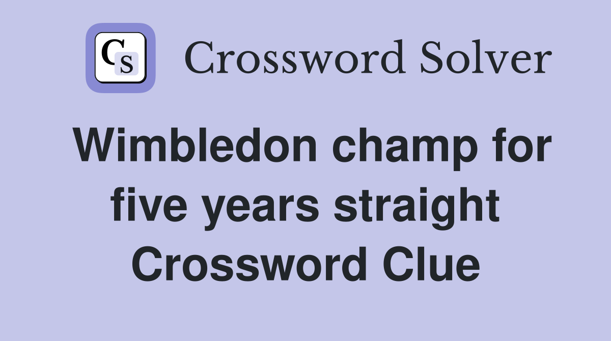 Wimbledon champ for five years straight Crossword Clue