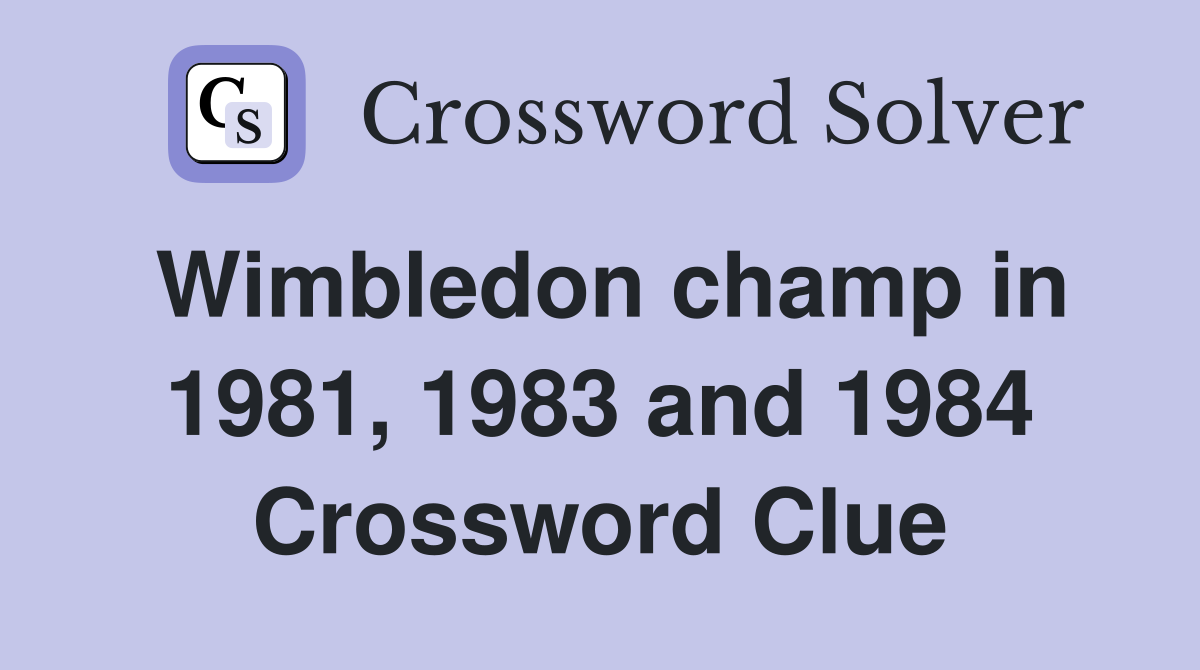 Wimbledon champ in 1981, 1983 and 1984 Crossword Clue