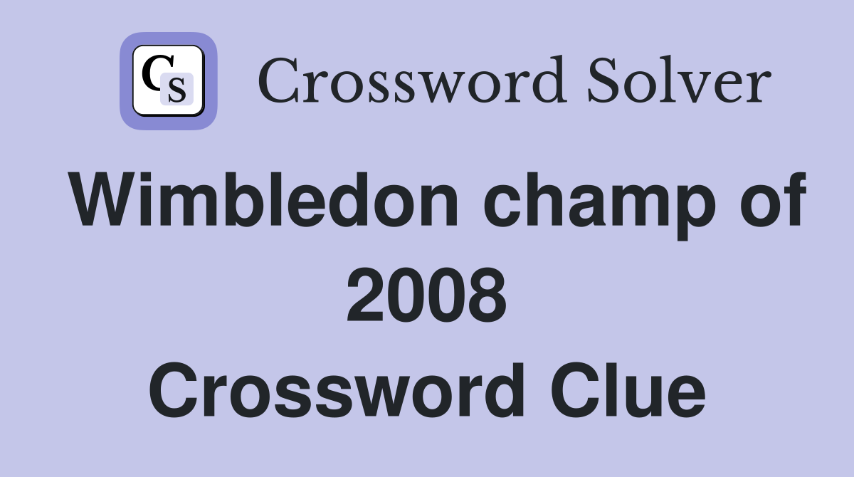 Wimbledon champ of 2008 Crossword Clue
