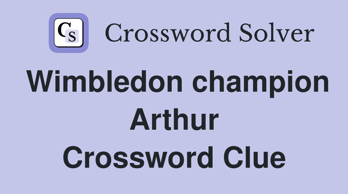 Wimbledon champion Arthur Crossword Clue