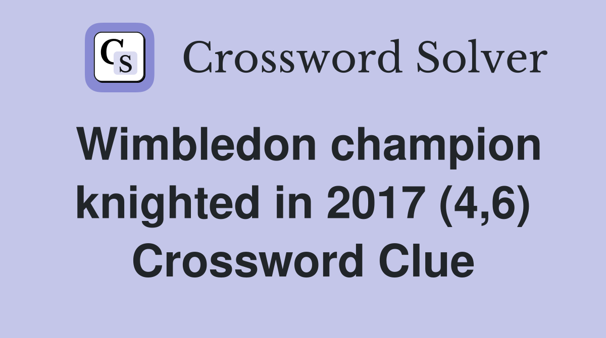 Wimbledon champion knighted in 2017 (4,6) Crossword Clue