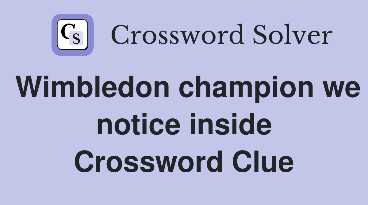 Wimbledon champion we notice inside Crossword Clue