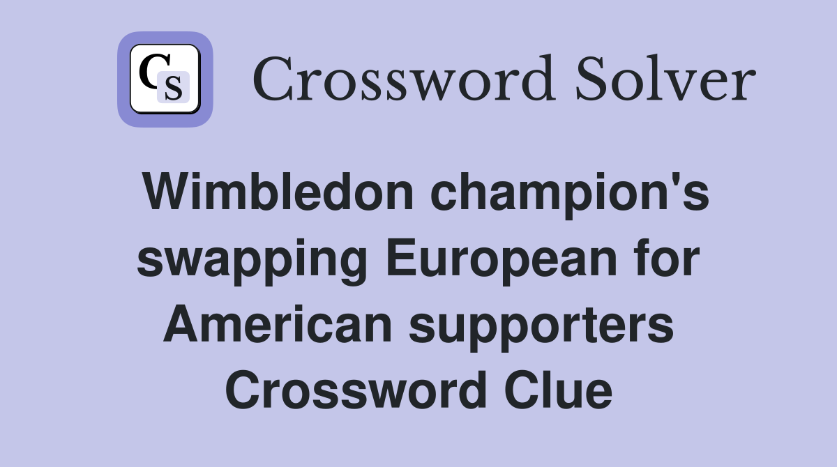 Wimbledon champion's swapping European for American supporters Crossword Clue