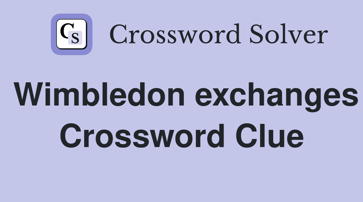 Wimbledon exchanges Crossword Clue