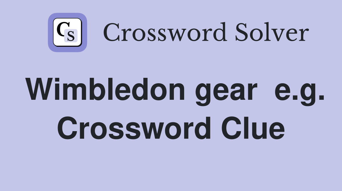 Wimbledon gear  e.g. Crossword Clue