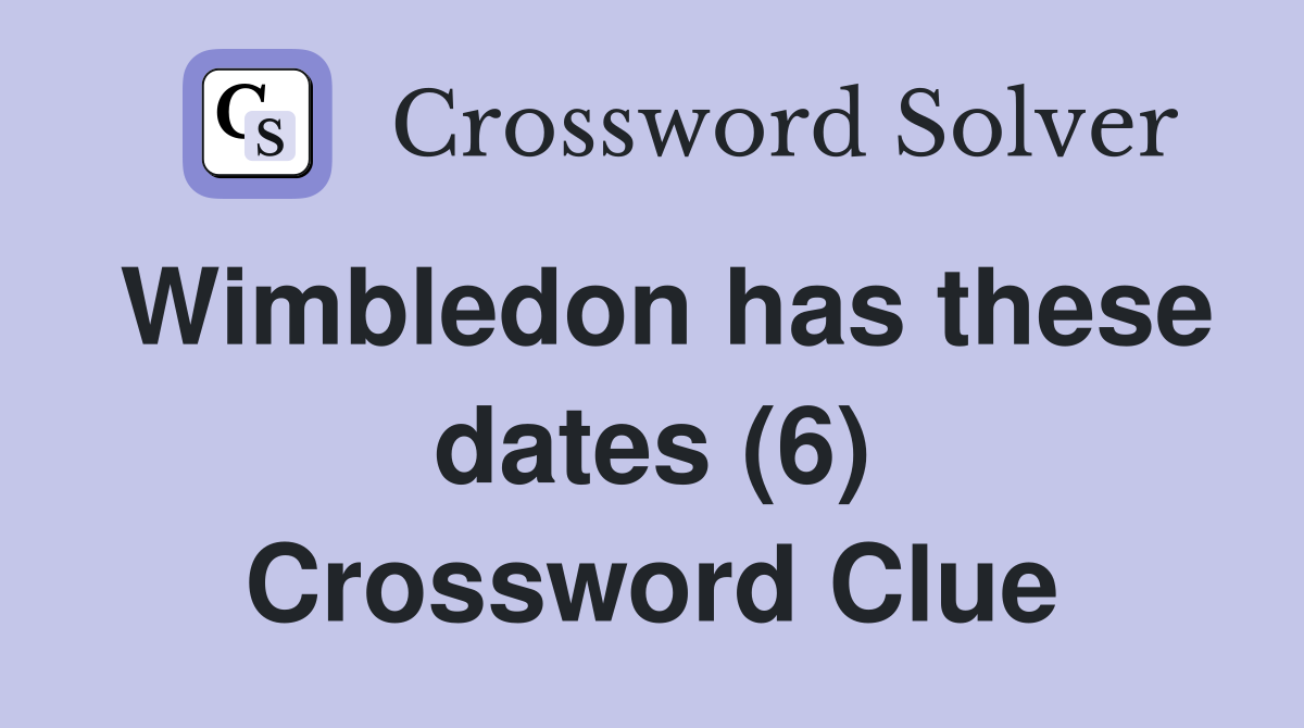 Wimbledon has these dates (6) Crossword Clue