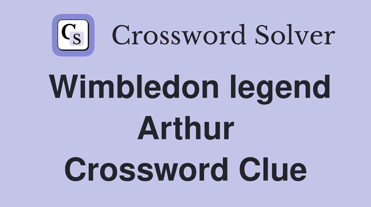 Wimbledon legend Arthur Crossword Clue
