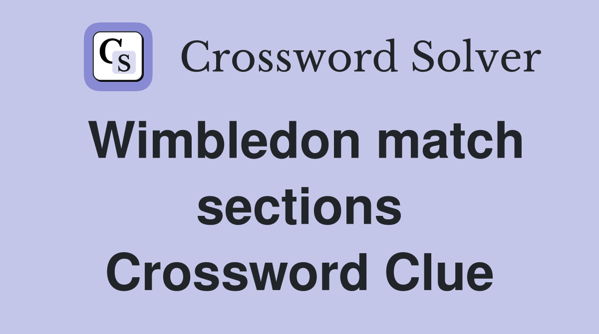 Wimbledon match sections Crossword Clue