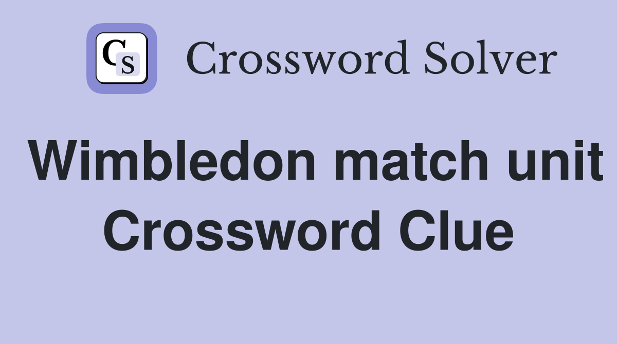 Wimbledon match unit Crossword Clue
