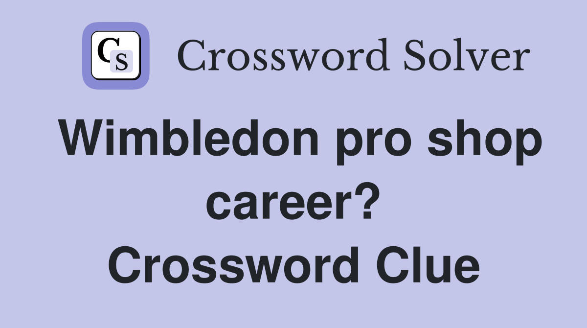 Wimbledon pro shop career? Crossword Clue