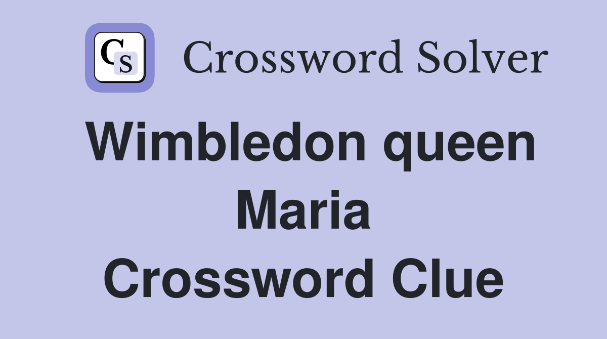 Wimbledon queen Maria Crossword Clue