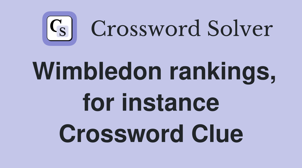 Wimbledon rankings, for instance Crossword Clue