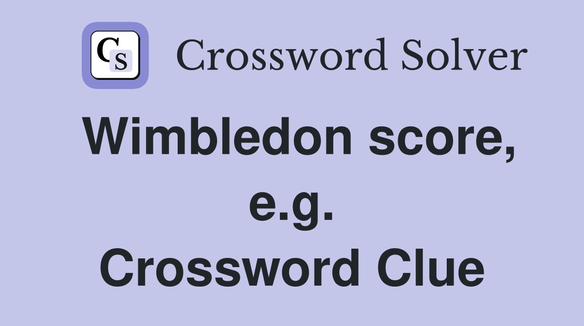 Wimbledon score, e.g. Crossword Clue