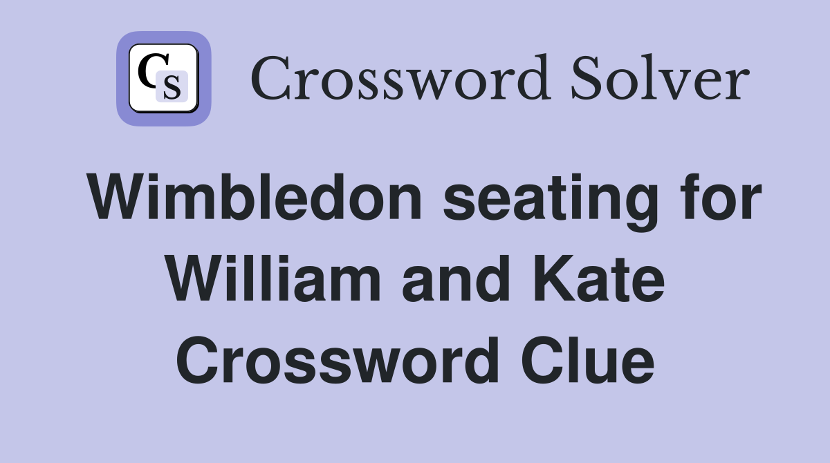 Wimbledon seating for William and Kate Crossword Clue