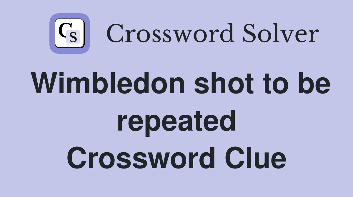 Wimbledon shot to be repeated Crossword Clue