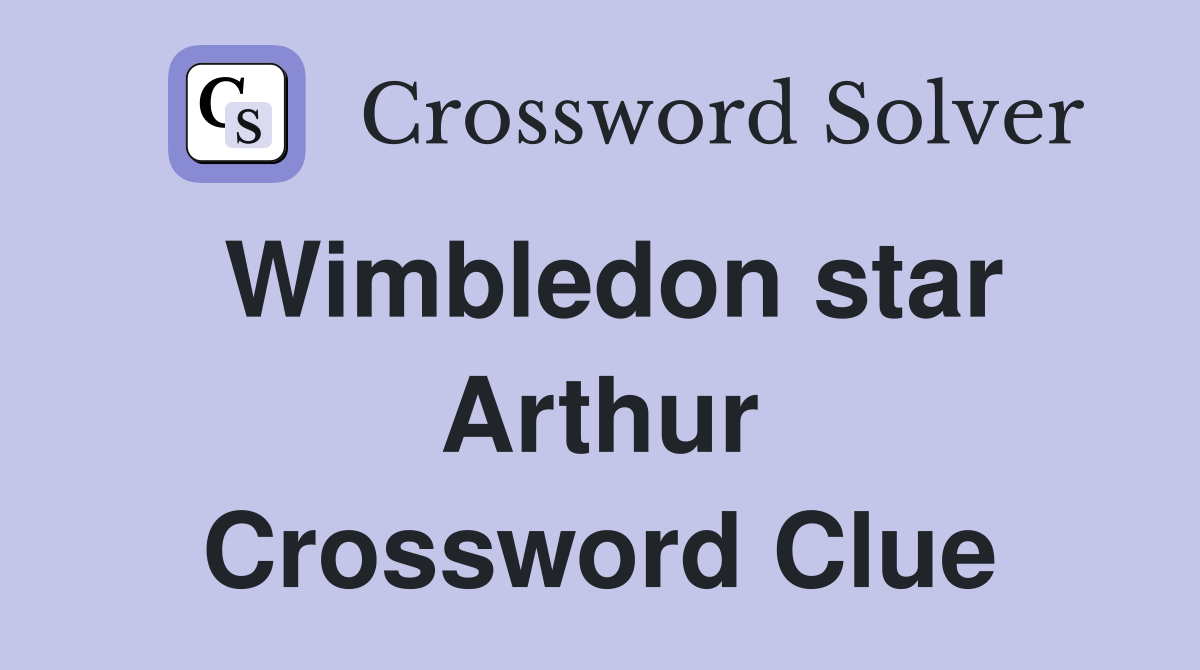 Wimbledon star Arthur Crossword Clue